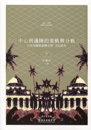 中心到邊陲的重軌與分軌：日本帝國與臺灣文學・文化研究（中）