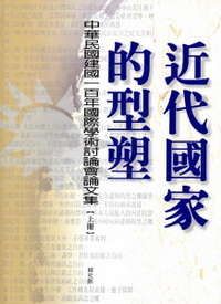 近代國家的型塑：中華民國建國一百年國際學術討論會論文集（上、下冊）