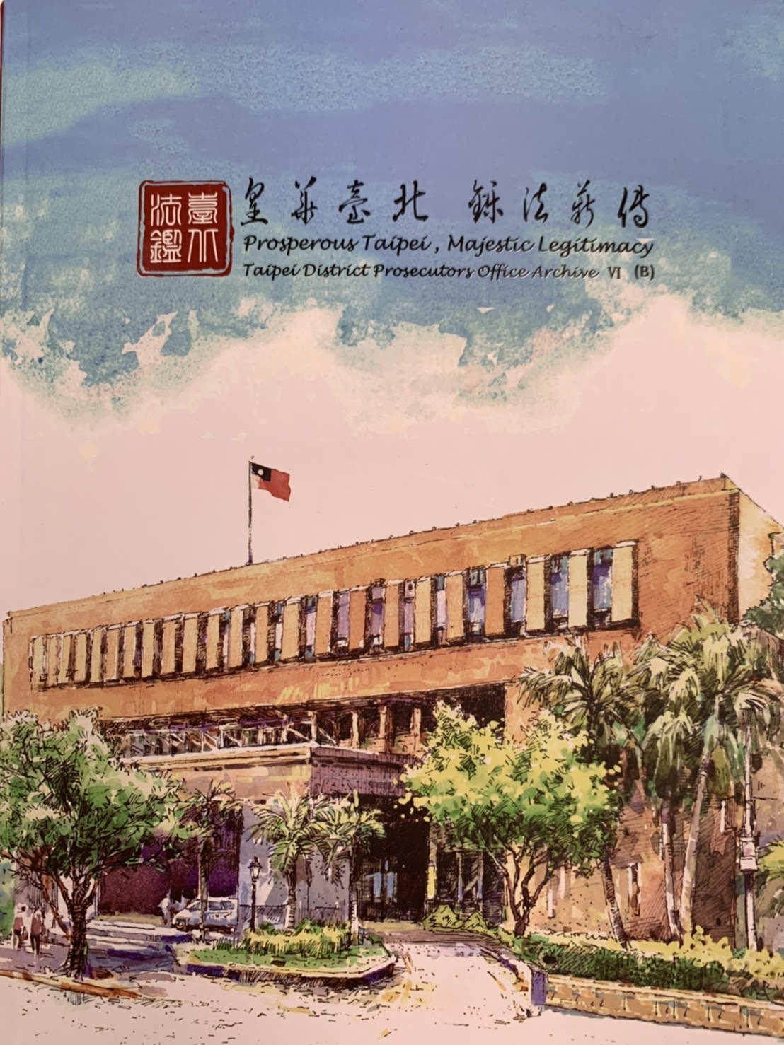 Annal of Taipei District Prosecutors office: Prosperous Taipei,Majestic Legitimacy / Taiwan Taipei District Prosecutors Office