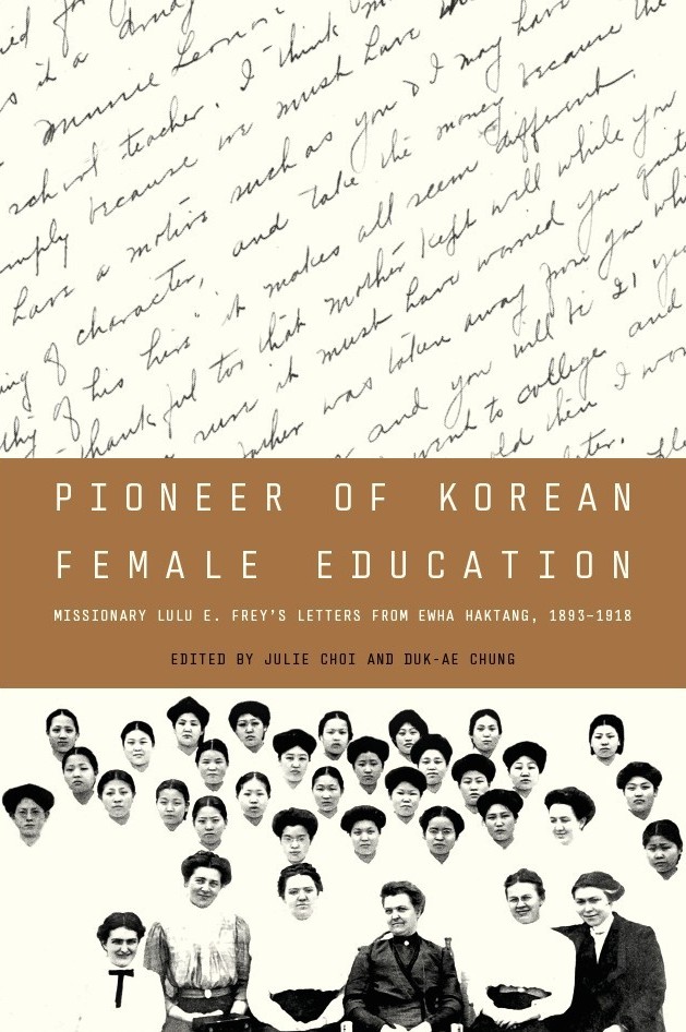 Pioneer of Korean Female Education: Missionary Lulu E. Frey's Letters from Ewha Haktang, 1893-1918